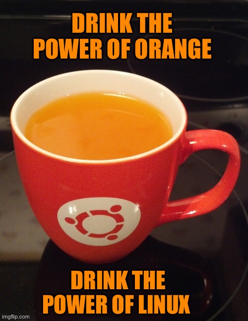 Orange Man Theme Week - May 3rd - May 10th 2020 - A DrSarcasm and ArcMis Event - I have the power to post this on the 11th :-) | DRINK THE POWER OF ORANGE; DRINK THE POWER OF LINUX | image tagged in memes,orange man theme week,linux,ubuntu | made w/ Imgflip meme maker