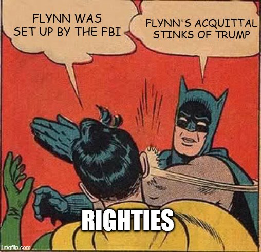 Real easy parody lol | FLYNN'S ACQUITTAL STINKS OF TRUMP; FLYNN WAS SET UP BY THE FBI; RIGHTIES | image tagged in memes,batman slapping robin,right wing,flynn,russiagate,mueller | made w/ Imgflip meme maker