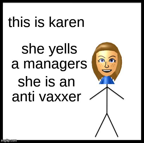 Be Like Bill Meme | this is karen she yells a managers she is an anti vaxxer | image tagged in memes,be like bill | made w/ Imgflip meme maker