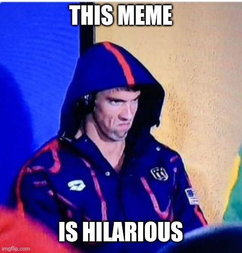 Michael Phelps Death Stare Meme | THIS MEME IS HILARIOUS | image tagged in memes,michael phelps death stare | made w/ Imgflip meme maker