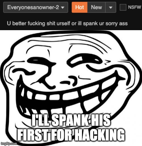  I'LL SPANK HIS FIRST FOR HACKING | image tagged in memes,troll face | made w/ Imgflip meme maker