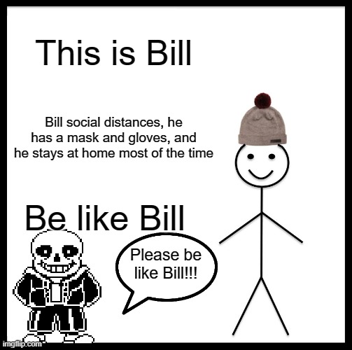 Be Like Bill | This is Bill; Bill social distances, he has a mask and gloves, and he stays at home most of the time; Be like Bill; Please be like Bill!!! | image tagged in memes,be like bill | made w/ Imgflip meme maker