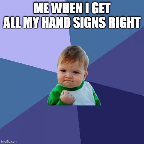 Choir | ME WHEN I GET ALL MY HAND SIGNS RIGHT | image tagged in memes,success kid | made w/ Imgflip meme maker