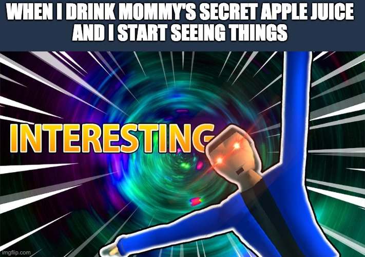 woah... my sandwich tastes like COloRs | WHEN I DRINK MOMMY'S SECRET APPLE JUICE 
AND I START SEEING THINGS | image tagged in dani interesting | made w/ Imgflip meme maker