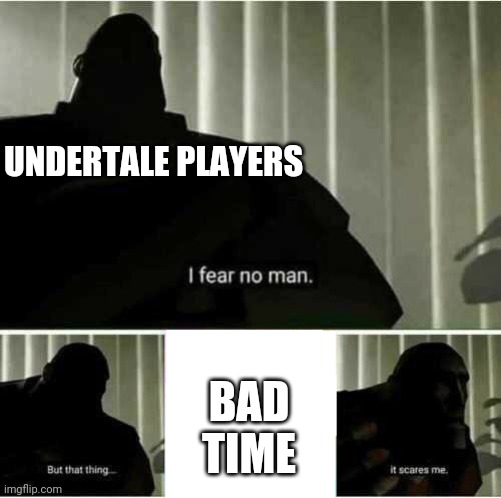 I fear no man | UNDERTALE PLAYERS BAD TIME | image tagged in i fear no man | made w/ Imgflip meme maker