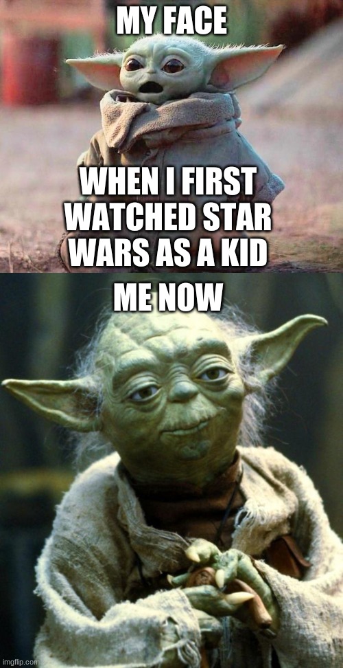When you realize you've been a sw fan for like a decade | MY FACE; WHEN I FIRST WATCHED STAR WARS AS A KID; ME NOW | image tagged in memes,star wars yoda,surprised baby yoda | made w/ Imgflip meme maker