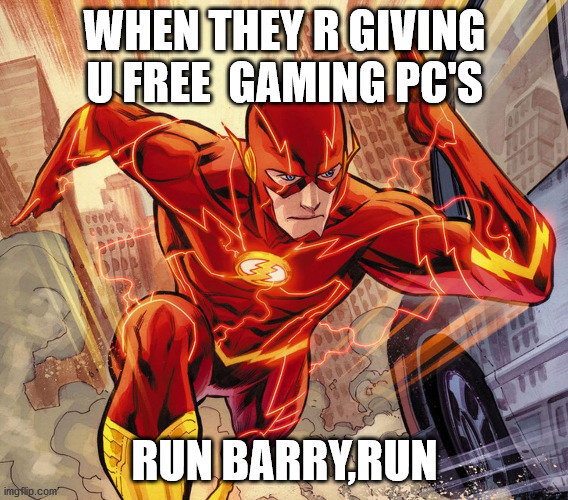 Free gaming Pc's |  WHEN THEY R GIVING U FREE  GAMING PC'S; RUN BARRY,RUN | image tagged in the flash | made w/ Imgflip meme maker