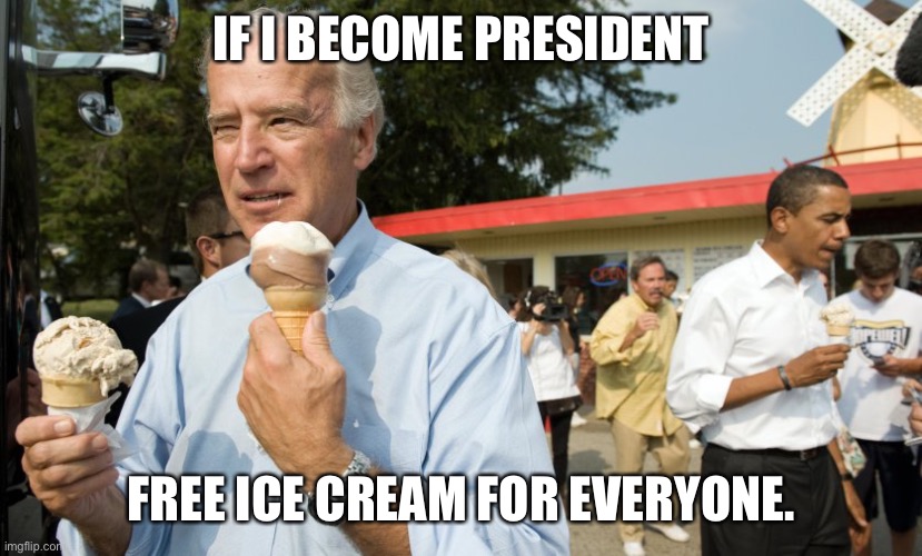 Joe Biden Ice Cream Day | IF I BECOME PRESIDENT; FREE ICE CREAM FOR EVERYONE. | image tagged in joe biden ice cream day | made w/ Imgflip meme maker