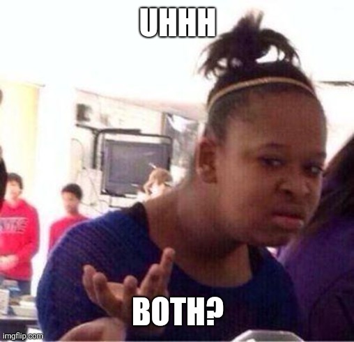 Wut? | UHHH BOTH? | image tagged in wut | made w/ Imgflip meme maker