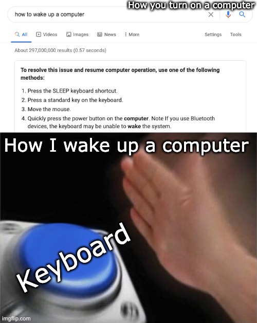 mmm | How you turn on a computer; How I wake up a computer; Keyboard | image tagged in memes,blank nut button | made w/ Imgflip meme maker