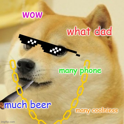 wow; what dad; many phone; much beer; many coolniess | made w/ Imgflip meme maker