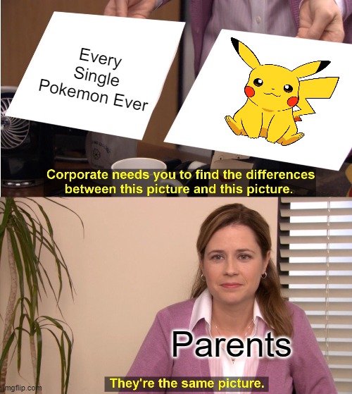 This is very TRUE | Every Single Pokemon Ever; Parents | image tagged in memes,they're the same picture | made w/ Imgflip meme maker