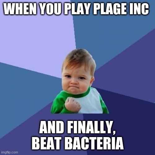 Success Kid | WHEN YOU PLAY PLAGE INC; AND FINALLY, BEAT BACTERIA | image tagged in memes,success kid | made w/ Imgflip meme maker