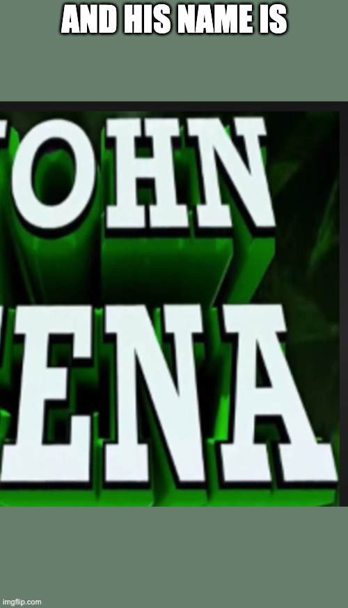 funny john cena meme | AND HIS NAME IS | image tagged in oof | made w/ Imgflip meme maker