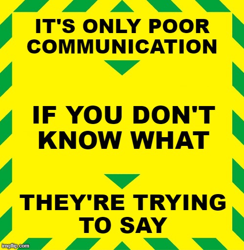 Poor Communication | IT'S ONLY POOR
COMMUNICATION; IF YOU DON'T
KNOW WHAT; THEY'RE TRYING
TO SAY | image tagged in stay alert | made w/ Imgflip meme maker