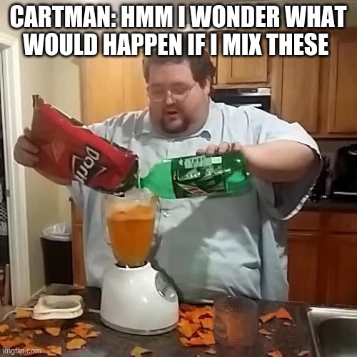 Doritos and mountain dew | CARTMAN: HMM I WONDER WHAT WOULD HAPPEN IF I MIX THESE | image tagged in doritos and mountain dew | made w/ Imgflip meme maker