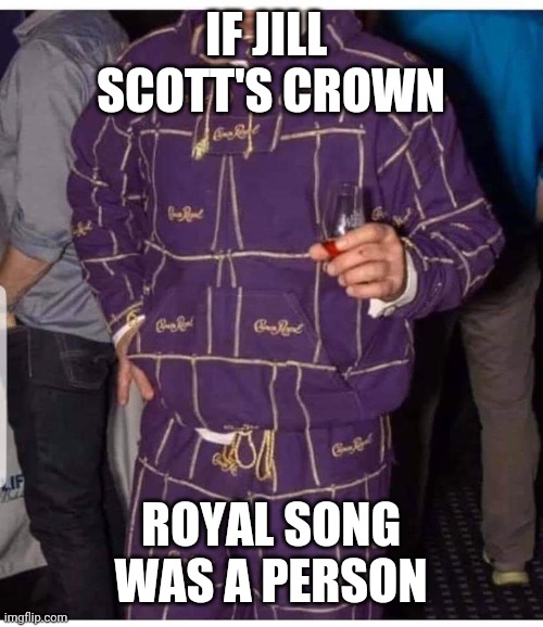 IF JILL  SCOTT'S CROWN; ROYAL SONG WAS A PERSON | made w/ Imgflip meme maker