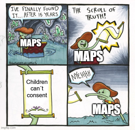 Well, this is old but ok | MAPS; MAPS; Children can´t consent; MAPS | image tagged in memes,the scroll of truth | made w/ Imgflip meme maker