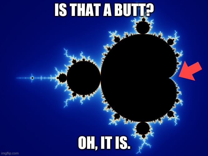Fractal Mandelbrot | IS THAT A BUTT? OH, IT IS. | image tagged in fractal mandelbrot | made w/ Imgflip meme maker