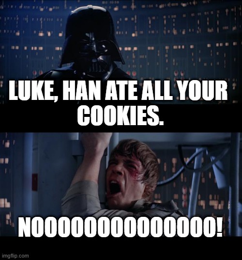 Star Wars No | LUKE, HAN ATE ALL YOUR 
COOKIES. NOOOOOOOOOOOOOO! | image tagged in memes,star wars no | made w/ Imgflip meme maker
