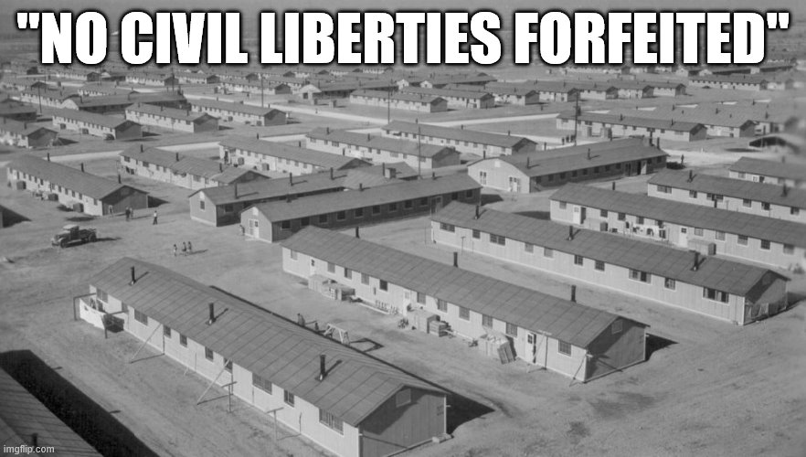 Civil liberties that we take for granted in peacetime are often forfeited in war. Not celebrating it, but history bears it out. | "NO CIVIL LIBERTIES FORFEITED" | image tagged in japanese internment camp,wwii,world war 2,civil rights,history,historical meme | made w/ Imgflip meme maker