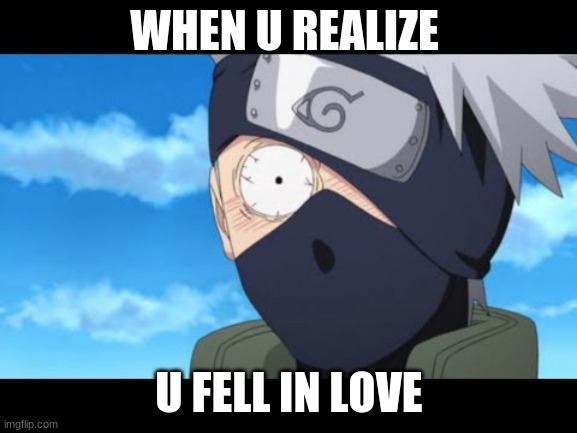 Naruto funny | WHEN U REALIZE; U FELL IN LOVE | image tagged in naruto funny | made w/ Imgflip meme maker