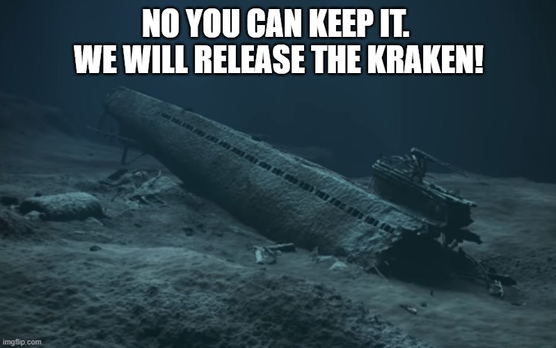 NO YOU CAN KEEP IT.  WE WILL RELEASE THE KRAKEN! | made w/ Imgflip meme maker