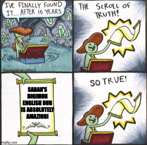 The Real Scroll Of Truth | SABAN'S DIGIMON ENGLISH DUB IS ABSOLUTELY AMAZING! | image tagged in the real scroll of truth | made w/ Imgflip meme maker