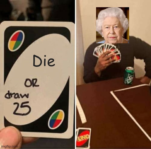 an imortal meme | Die | image tagged in memes,uno draw 25 cards | made w/ Imgflip meme maker