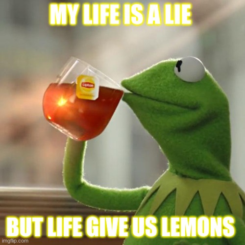 But That's None Of My Business | MY LIFE IS A LIE; BUT LIFE GIVE US LEMONS | image tagged in memes,but that's none of my business,kermit the frog | made w/ Imgflip meme maker