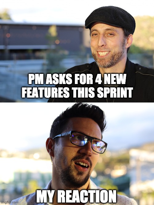 PM vs Eng | PM ASKS FOR 4 NEW FEATURES THIS SPRINT; MY REACTION | image tagged in project manager,engineering | made w/ Imgflip meme maker