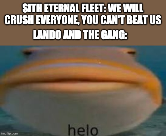 HeLLo | SITH ETERNAL FLEET: WE WILL CRUSH EVERYONE, YOU CAN'T BEAT US; LANDO AND THE GANG: | image tagged in helo,the rise of skywalker | made w/ Imgflip meme maker