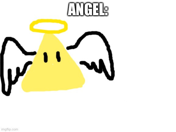 Blank White Template | ANGEL: | image tagged in blank white template | made w/ Imgflip meme maker