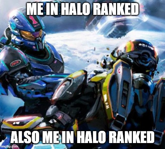 Halo stupid  | ME IN HALO RANKED; ALSO ME IN HALO RANKED | image tagged in halo stupid | made w/ Imgflip meme maker