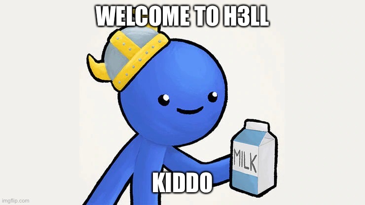 Dani | WELCOME TO H3LL KIDDO | image tagged in got milk | made w/ Imgflip meme maker