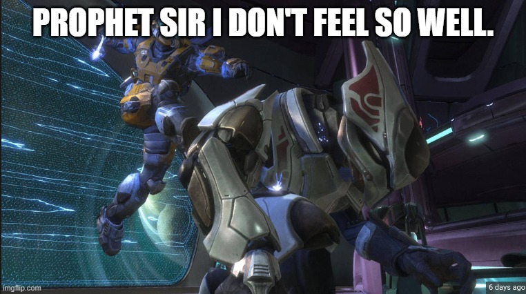 prophet sir | PROPHET SIR I DON'T FEEL SO WELL. | image tagged in halo assanation | made w/ Imgflip meme maker