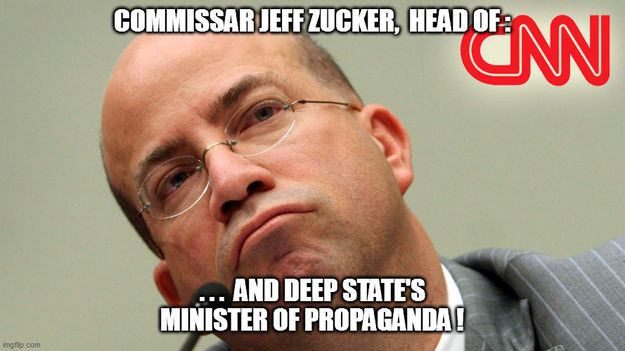He will tell you what to think, and when to think Comrade! | COMMISSAR JEFF ZUCKER,  HEAD OF :; . . .  AND DEEP STATE'S MINISTER OF PROPAGANDA ! | image tagged in jeff zucker,cnn | made w/ Imgflip meme maker