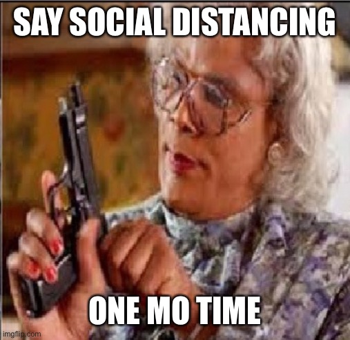 Medea with Gun | SAY SOCIAL DISTANCING; ONE MO TIME | image tagged in medea with gun | made w/ Imgflip meme maker