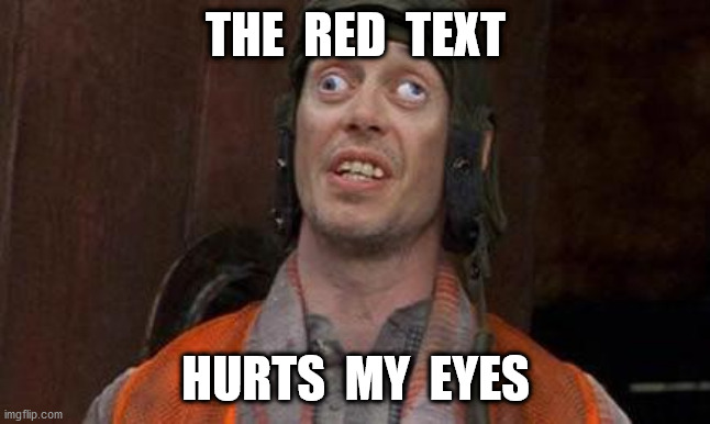 Looks Good To Me | THE  RED  TEXT HURTS  MY  EYES | image tagged in looks good to me | made w/ Imgflip meme maker