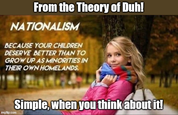 Nationalism, Populism..Duh! | From the Theory of Duh! Simple, when you think about it! | image tagged in populism,nationalism,privilege,conquered america,trump | made w/ Imgflip meme maker