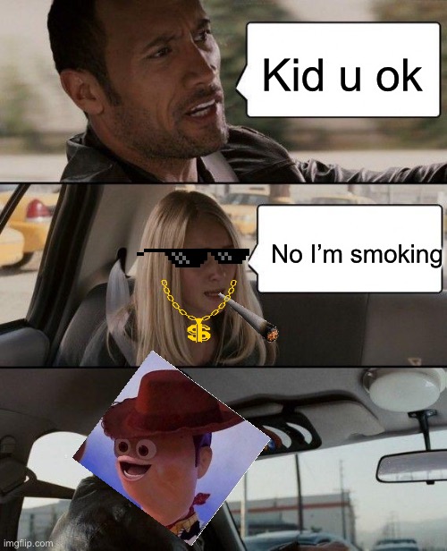 The Rock Driving Meme | Kid u ok; No I’m smoking | image tagged in memes,the rock driving | made w/ Imgflip meme maker