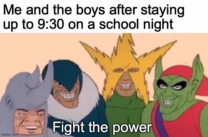 Me and the boys fighting the power | Me and the boys after staying up to 9:30 on a school night; Fight the power | image tagged in memes,me and the boys | made w/ Imgflip meme maker