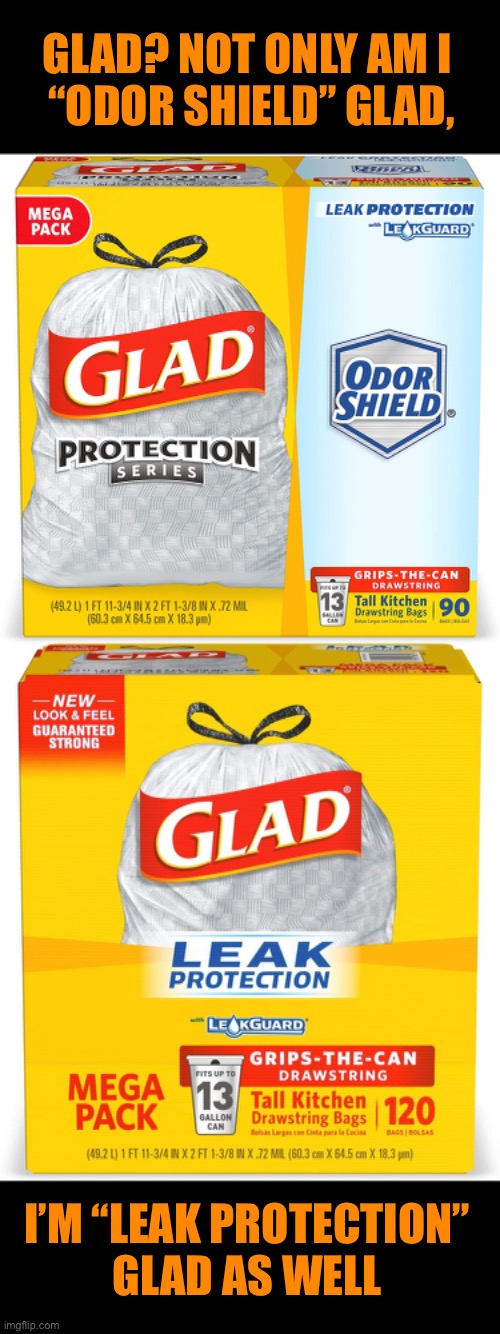 GLAD? NOT ONLY AM I 
“ODOR SHIELD” GLAD, I’M “LEAK PROTECTION” 
GLAD AS WELL | made w/ Imgflip meme maker