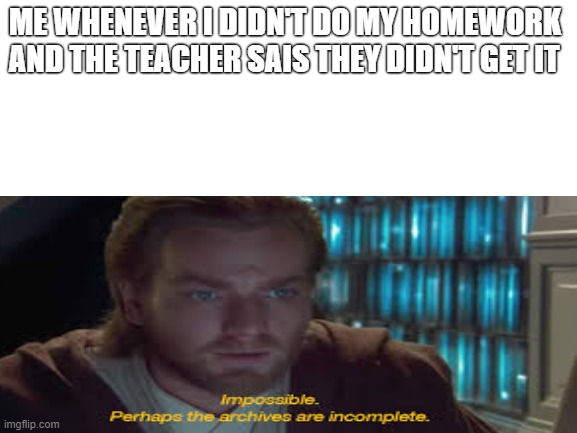 ME WHENEVER I DIDN'T DO MY HOMEWORK AND THE TEACHER SAIS THEY DIDN'T GET IT | image tagged in star wars,PrequelMemes | made w/ Imgflip meme maker