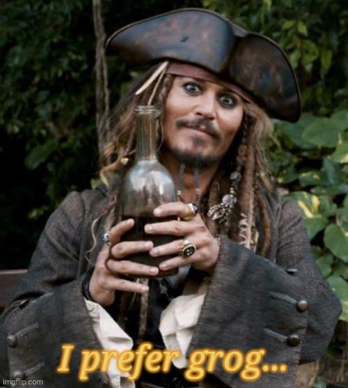 Jack Sparrow With Rum | I prefer grog... | image tagged in jack sparrow with rum | made w/ Imgflip meme maker