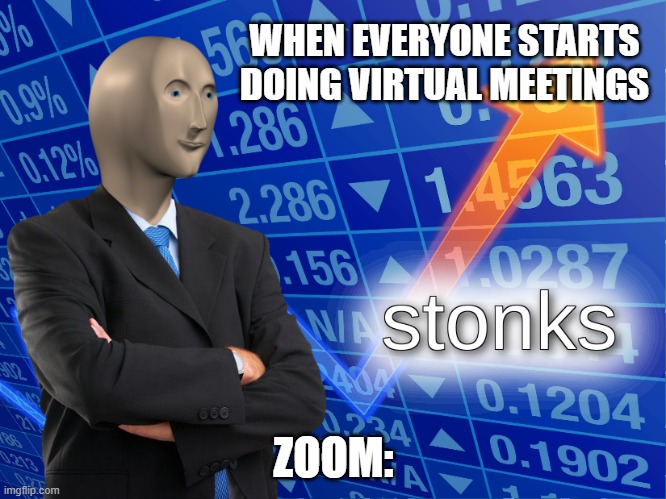 stonks | WHEN EVERYONE STARTS DOING VIRTUAL MEETINGS; ZOOM: | image tagged in stonks,zoom | made w/ Imgflip meme maker