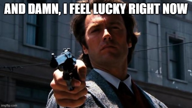 Do you feel lucky? | AND DAMN, I FEEL LUCKY RIGHT NOW | image tagged in do you feel lucky | made w/ Imgflip meme maker