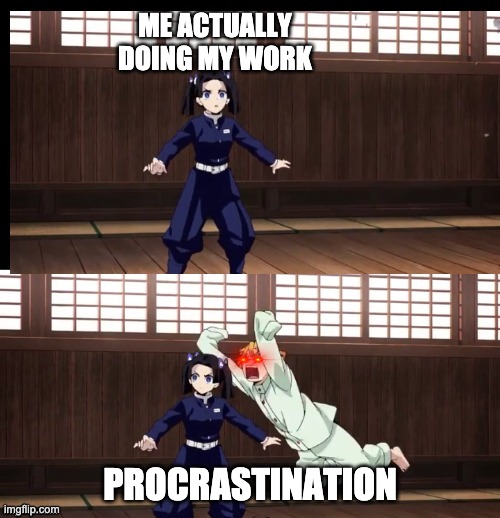 The Way of Life | ME ACTUALLY DOING MY WORK; PROCRASTINATION | image tagged in demon slayer | made w/ Imgflip meme maker