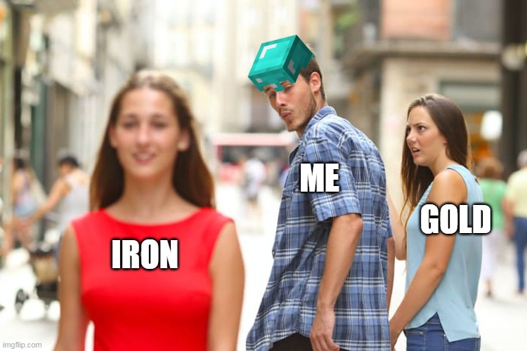 maincra? | ME; GOLD; IRON | image tagged in memes,distracted boyfriend | made w/ Imgflip meme maker