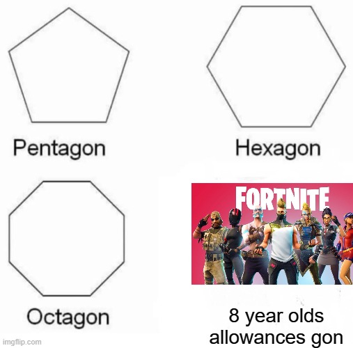 Pentagon Hexagon Octagon Meme | 8 year olds allowances gon | image tagged in memes,pentagon hexagon octagon | made w/ Imgflip meme maker